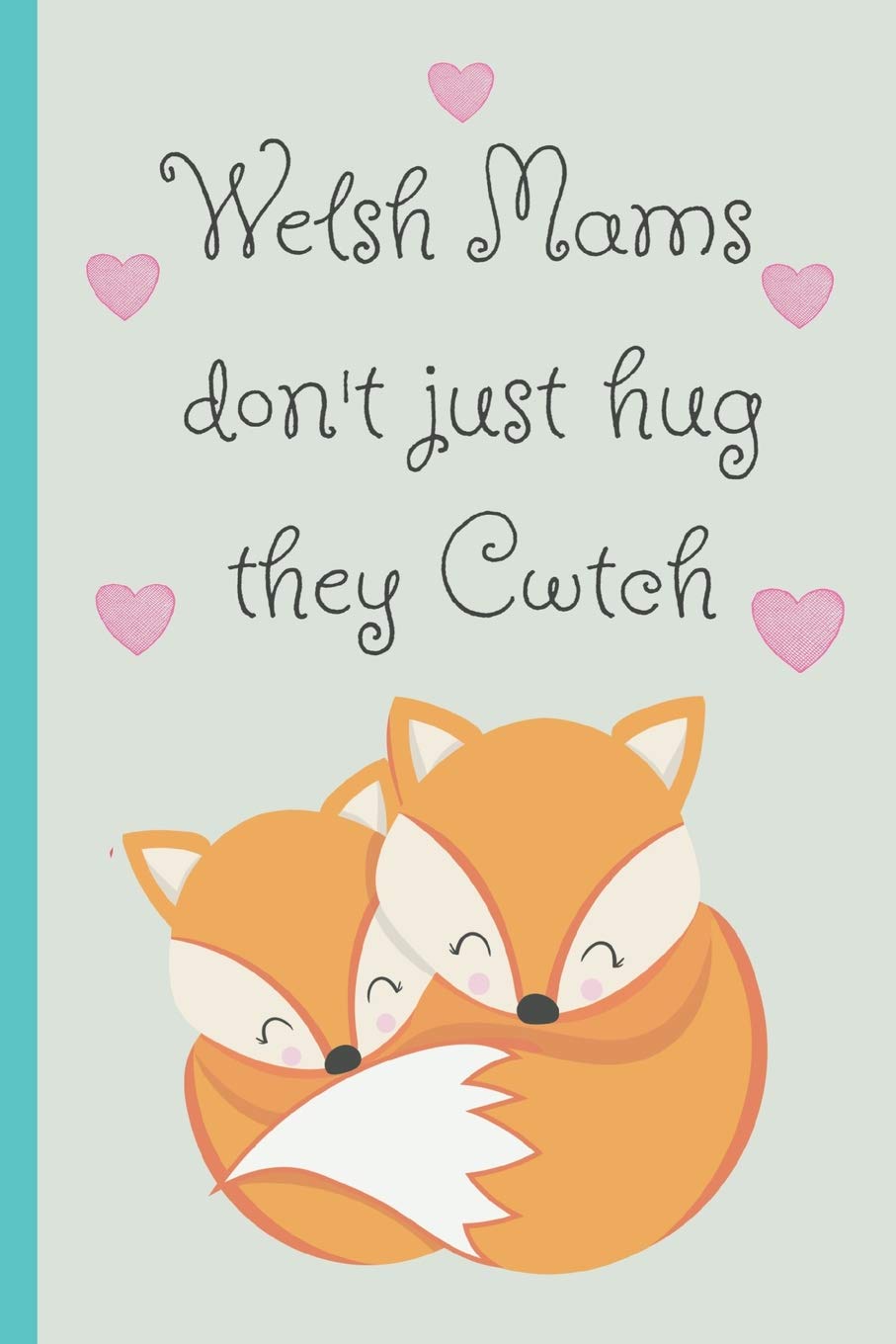 Welsh Mams don't just hug they cwtch: Notebook, Lined journal, Perfect for a Mother's day gift or Birthday, (great alternative to a card)Green fox