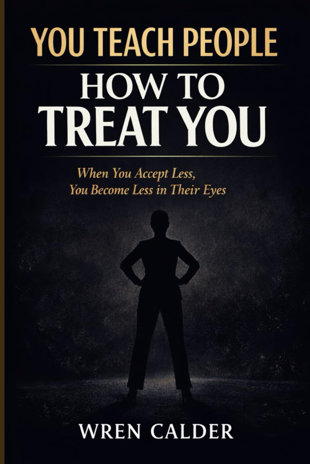 You Teach People How to Treat You: When You Accept Less, You Become Less in Their Eyes