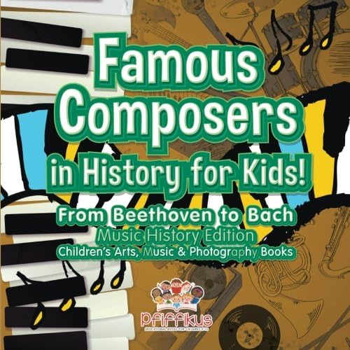 Famous Composers in History for Kids! From Beethoven to Bach: Music History Edition - Children's Arts, Music & Photography Books