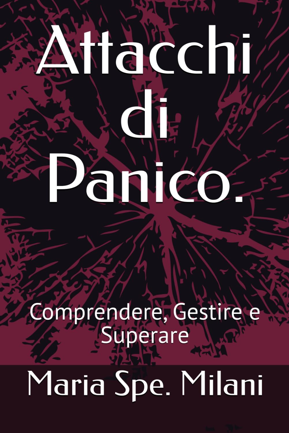 Attacchi di Panico.: Comprendere, Gestire e Superare