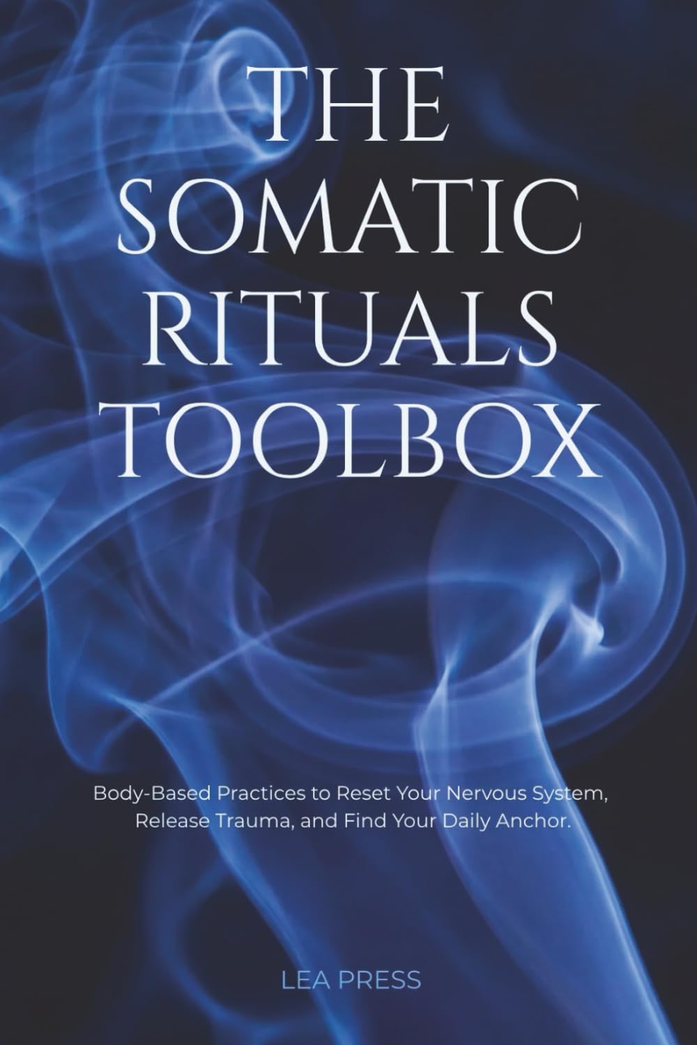 The Somatic Rituals Toolbox: Body-Based Practices to Reset Your Nervous System, Release Trauma, and Find Your Daily Anchor.