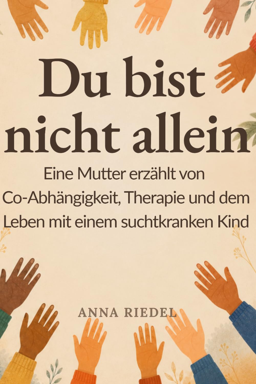 Du bist nich allein: Eine Mutter erzählt von Co-Abhängigkeit, Therapie und dem Leben mit einem suchtkranken Kind