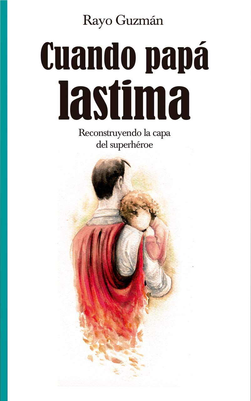 Cuando papá lastima: Reconstruyendo la capa del superhéroe (Spanish Edition)