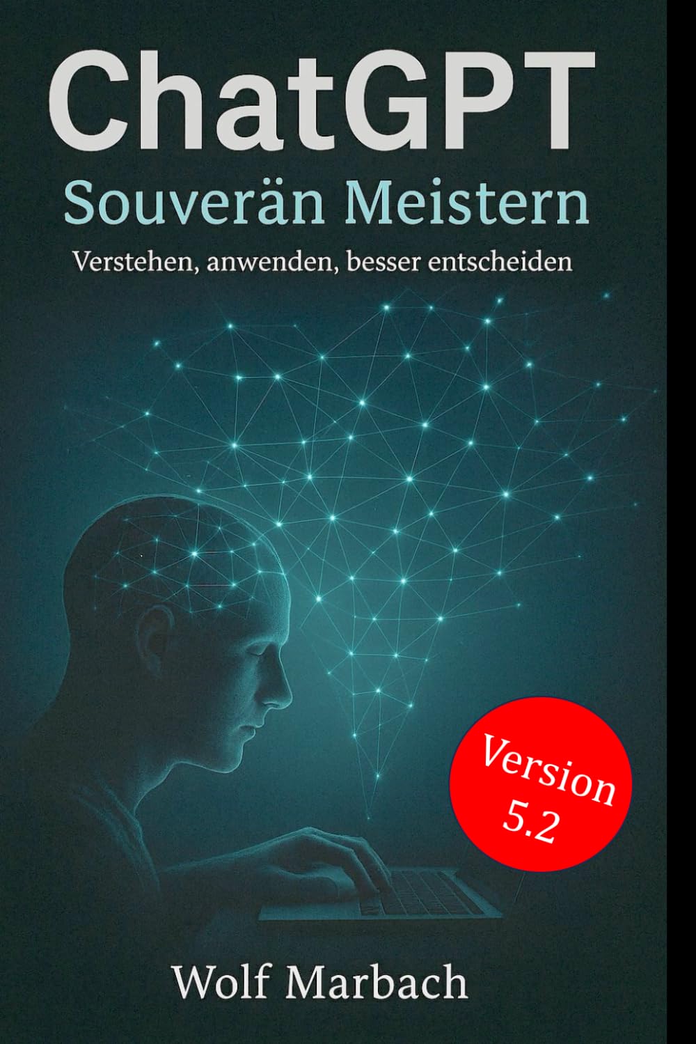 ChatGPT Souverän meistern: Verstehen, anwenden, besser entscheiden