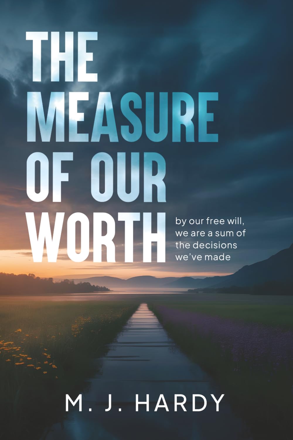 The Measure of Our Worth: by our free will, we are a sum of the decisions we’ve made