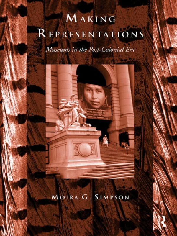 Making Representations: Museums in the Post-Colonial Era (Heritage: Care-Preservation-Management)