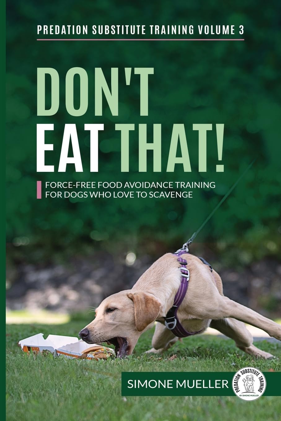 Don't Eat That: Force-Free Food Avoidance Training for Dogs who Love to Scavenge: 3 (Predation Substitute Training)
