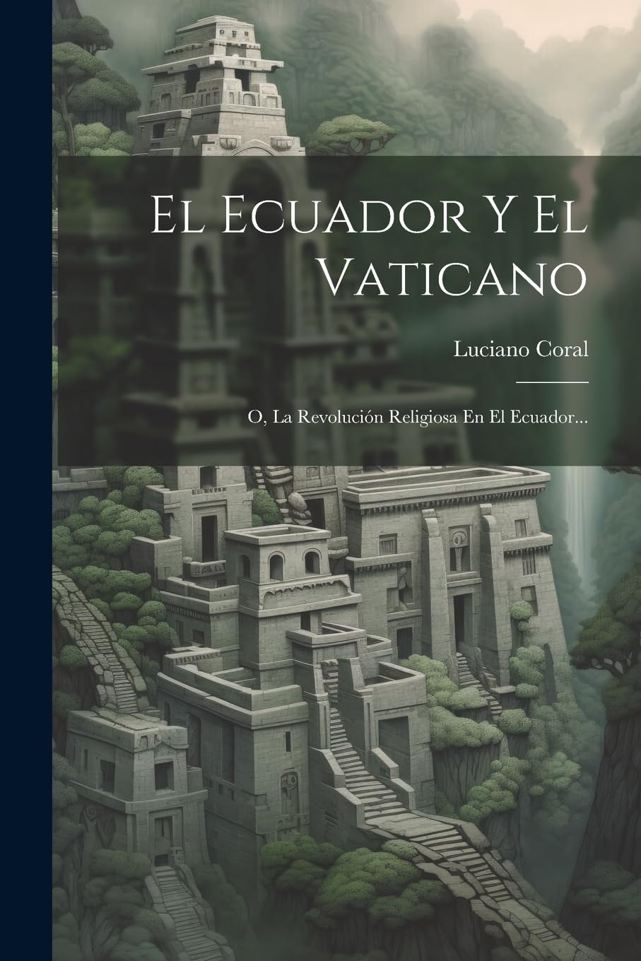 El Ecuador Y El Vaticano: O, La Revolución Religiosa En El Ecuador...