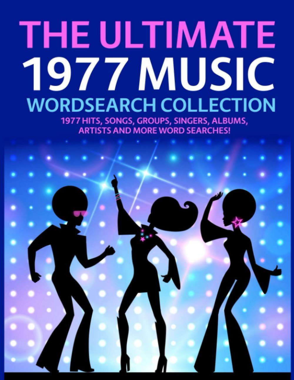 The Ultimate 1977 Music Wordsearch Collection: 1977 Hits, Songs, Groups, Singers, Albums, Artists and More Word Searches!