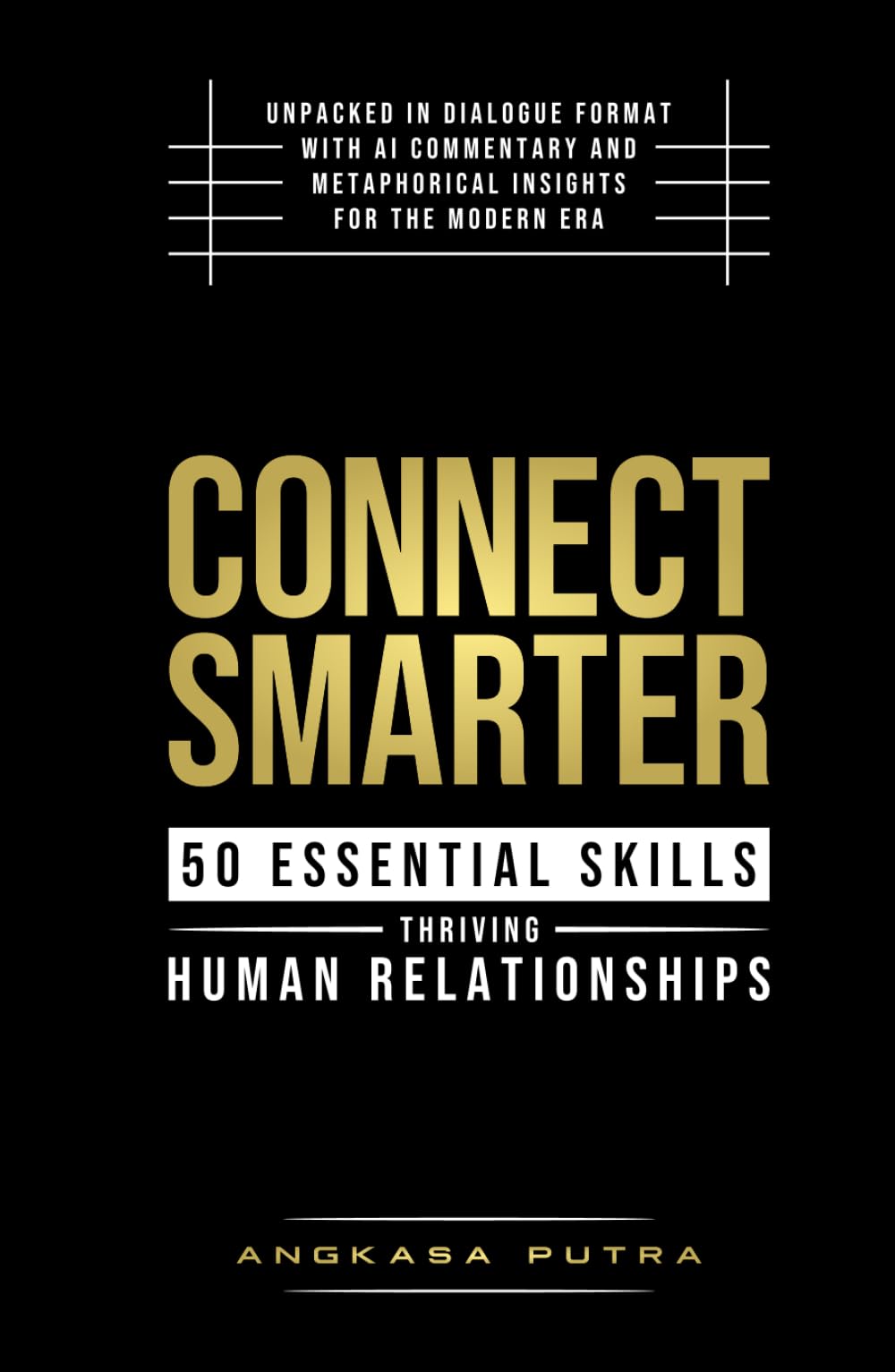 Connect Smarter — 50 Essential Skills for Thriving Human Relationships: Unpacked in Dialogue Format with AI Commentary and Metaphorical Insights for the Modern Era