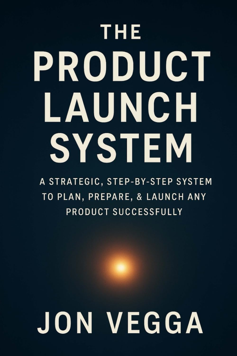 The Product Launch System: A Strategic, Step-by-Step System to Plan, Prepare, and Launch Any Product Successfully