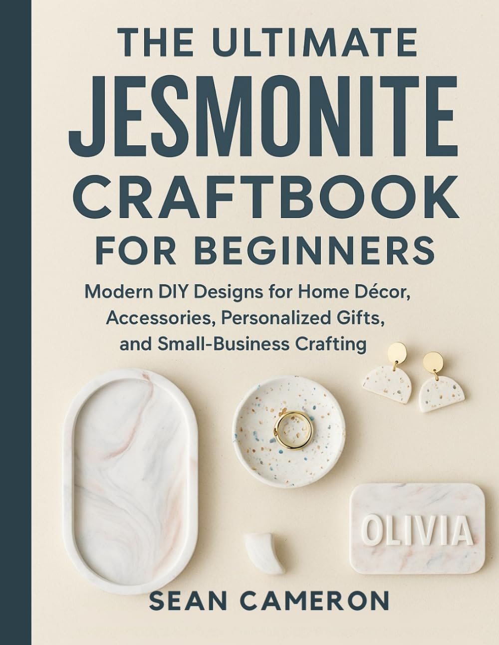 THE ULTIMATE JESMONITE CRAFTBOOK FOR BEGINNERS: Modern DIY Designs for Home Décor, Accessories, Personalized Gifts, and Small-Business Crafting