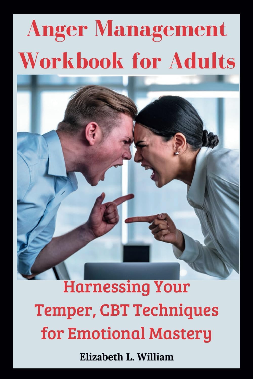 Anger Management Workbook for Adults: Harnessing Your Temper, CBT Techniques for Emotional Mastery