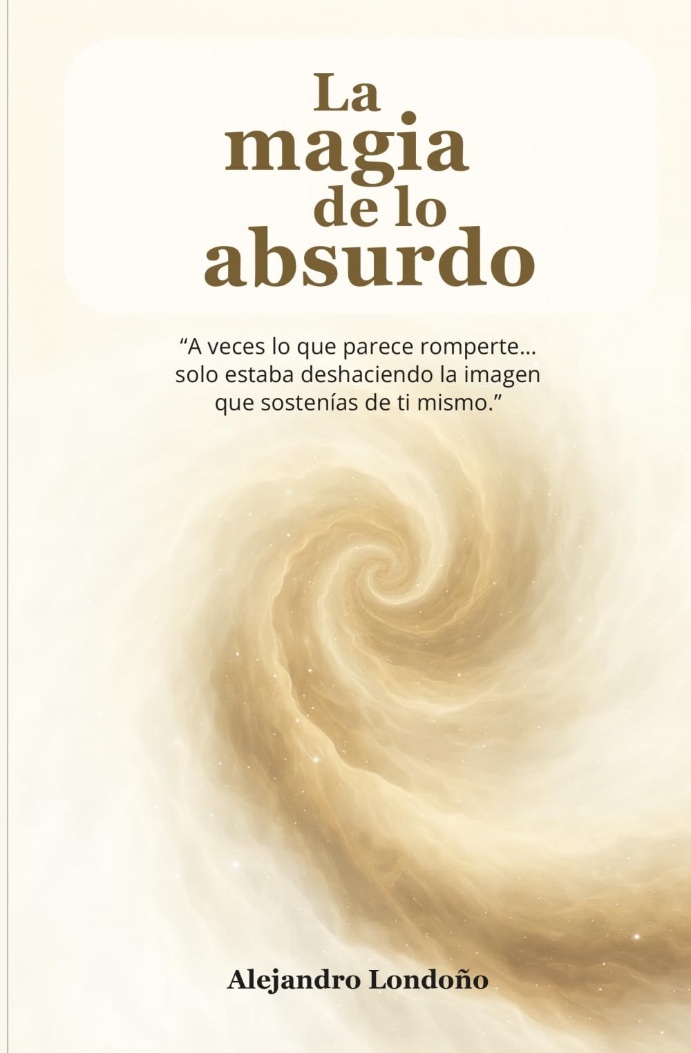 La magia de lo absurdo: A veces lo que parece romperte… solo estaba deshaciendo la imagen que sostenías de ti mismo.