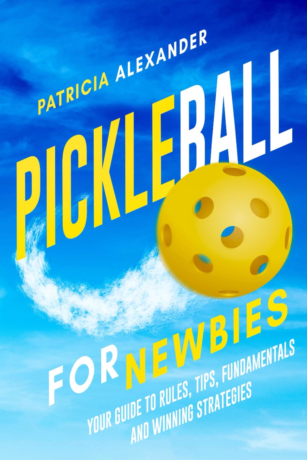 Pickleball for Newbies: Your Guide to Rules, Tips, Fundamentals and Winning Strategies