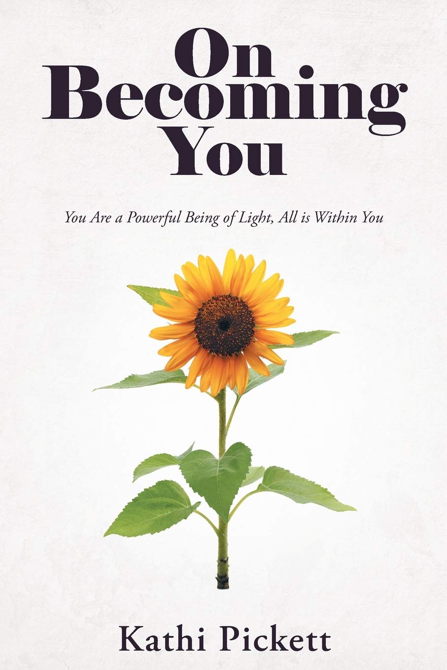 On Becoming You: You Are a Powerful Being of Light, All is Within You