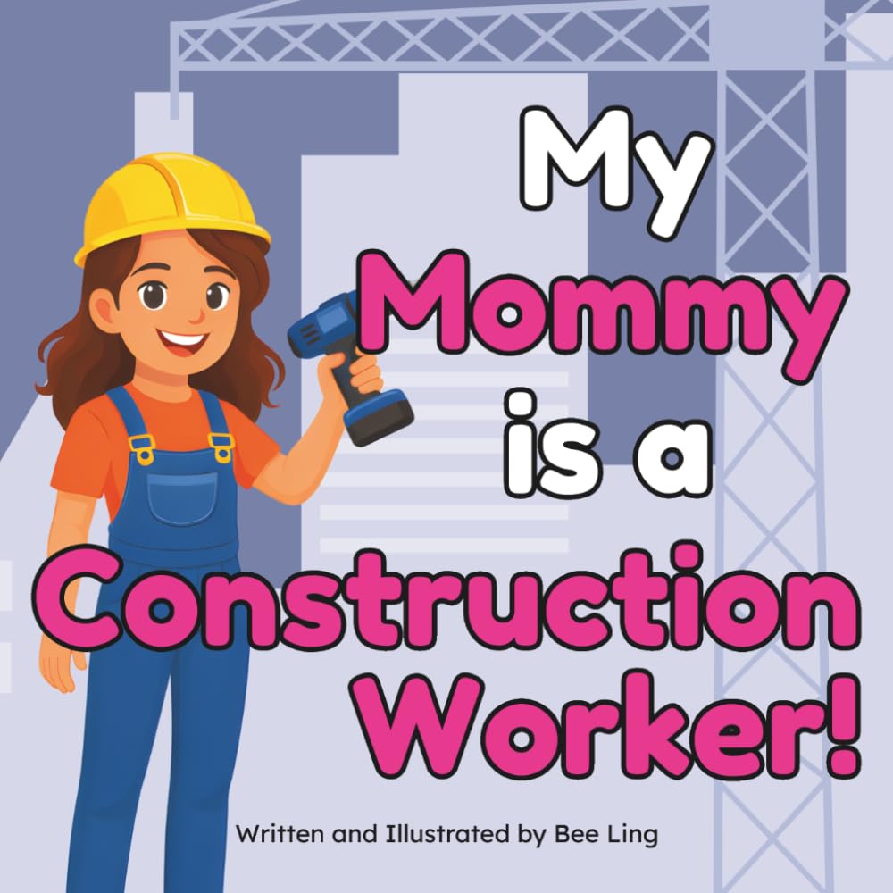 My Mommy Is A Construction Worker!: A Children’s Picture Book About Hands-On Workers Who Build Our World (The Beeling Hive: Skilled Trades (Careers for Kids Ages 2-6))