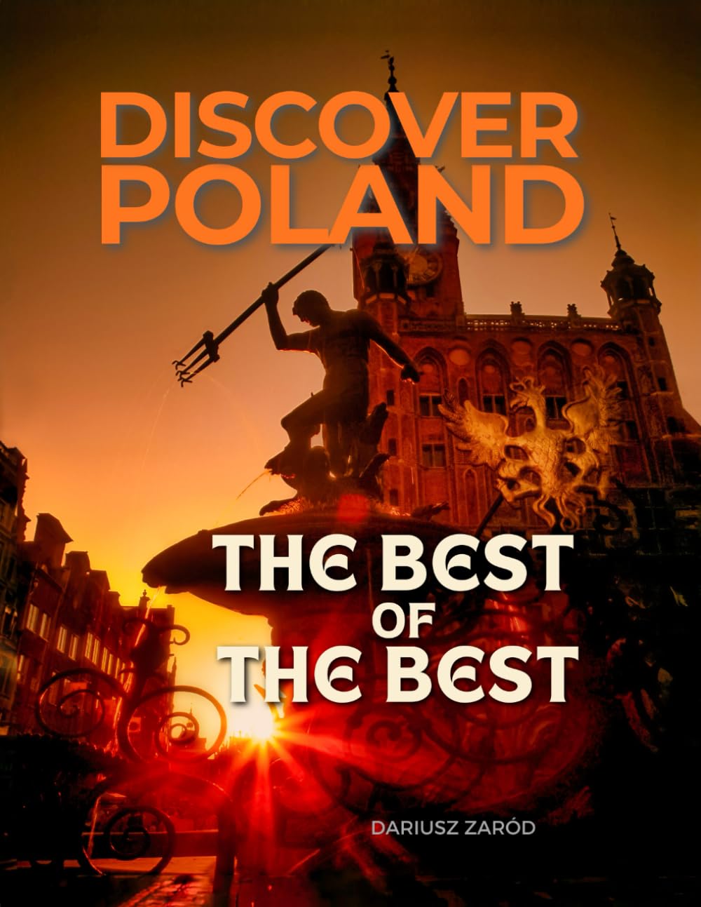 Discover Poland: The Best of the Best: Updated Edition. A Stunning Travel Photography Book of Poland’s Most Beautiful Cities, Landscapes and Landmarks