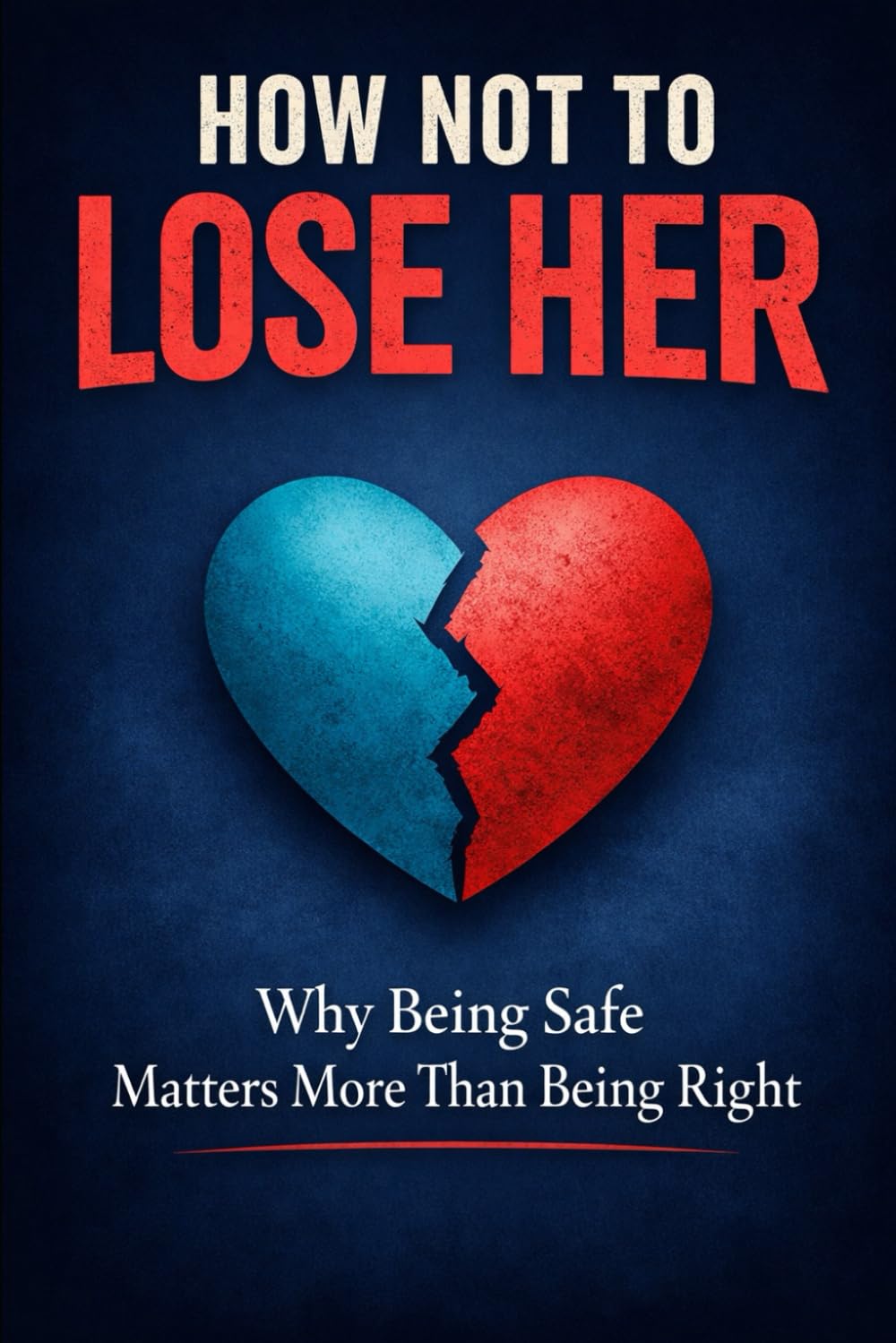 How Not to Lose Her: Why Being Safe Matters More Than Being Right (The “You Meant Well” Series)