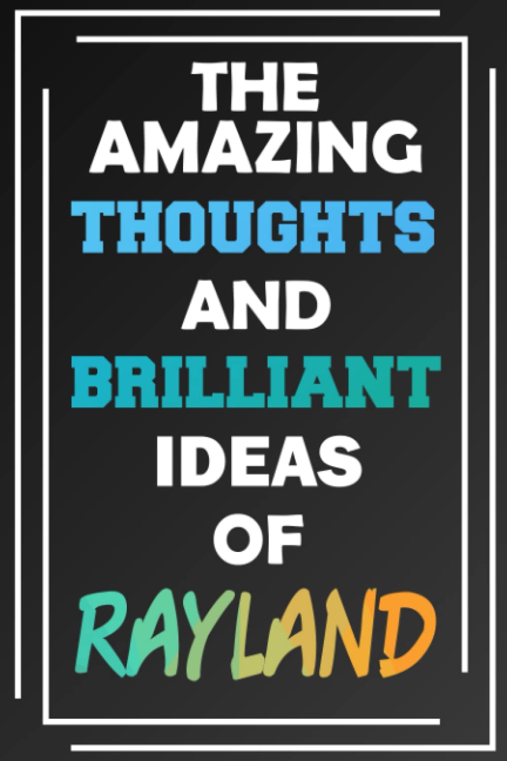 The Amazing Thoughts and Brilliant Ideas of Rayland: Unleash Your Imagination - Blank Lined Notebook