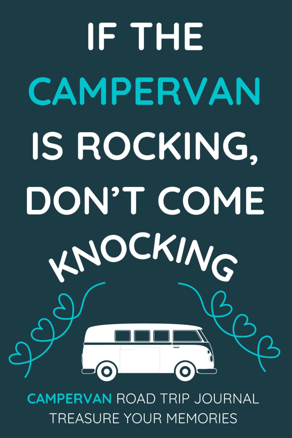 If The Camper Van Is Rocking, Don't Come Knocking! - A Camper Van Road Trip Travel Journal With a Fun Cover: - A Funny Novelty Christmas / Birthday Gift / Present For Anyone With A Camper Van