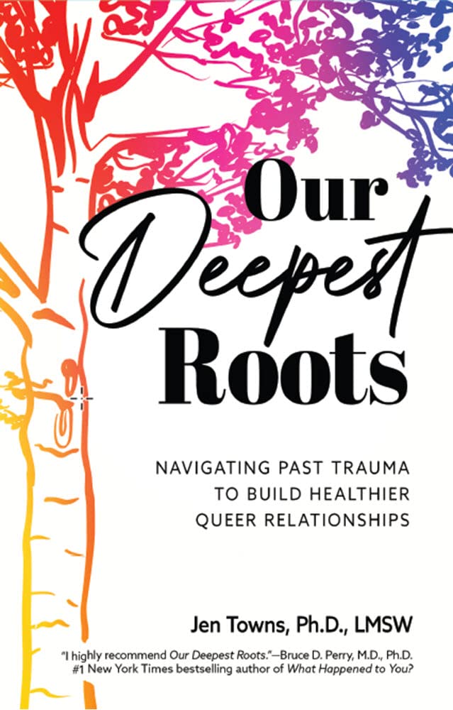 Our Deepest Roots: Navigating Past Trauma To Build Healthier Queer Relationships