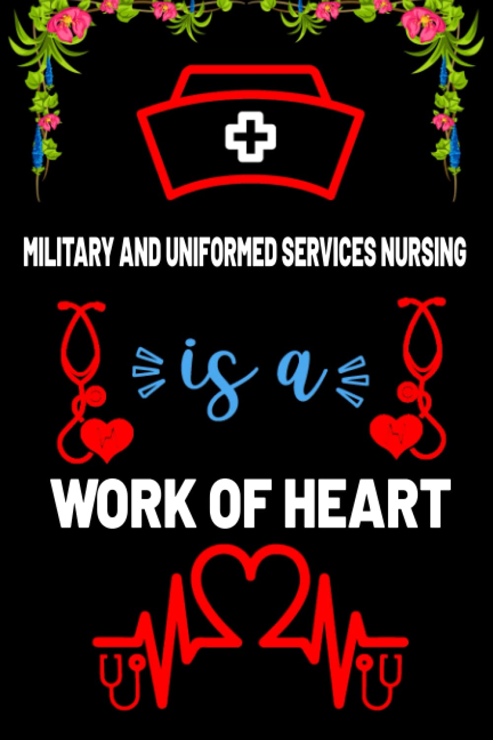 Fatir Nursing GhorMilitary and uniformed services nursing is a Work of Heart: Motivation Blank Lined Notebook Gift for Military and uniformed services Nurse student’s, ... gift for nurse teacher and nurse day