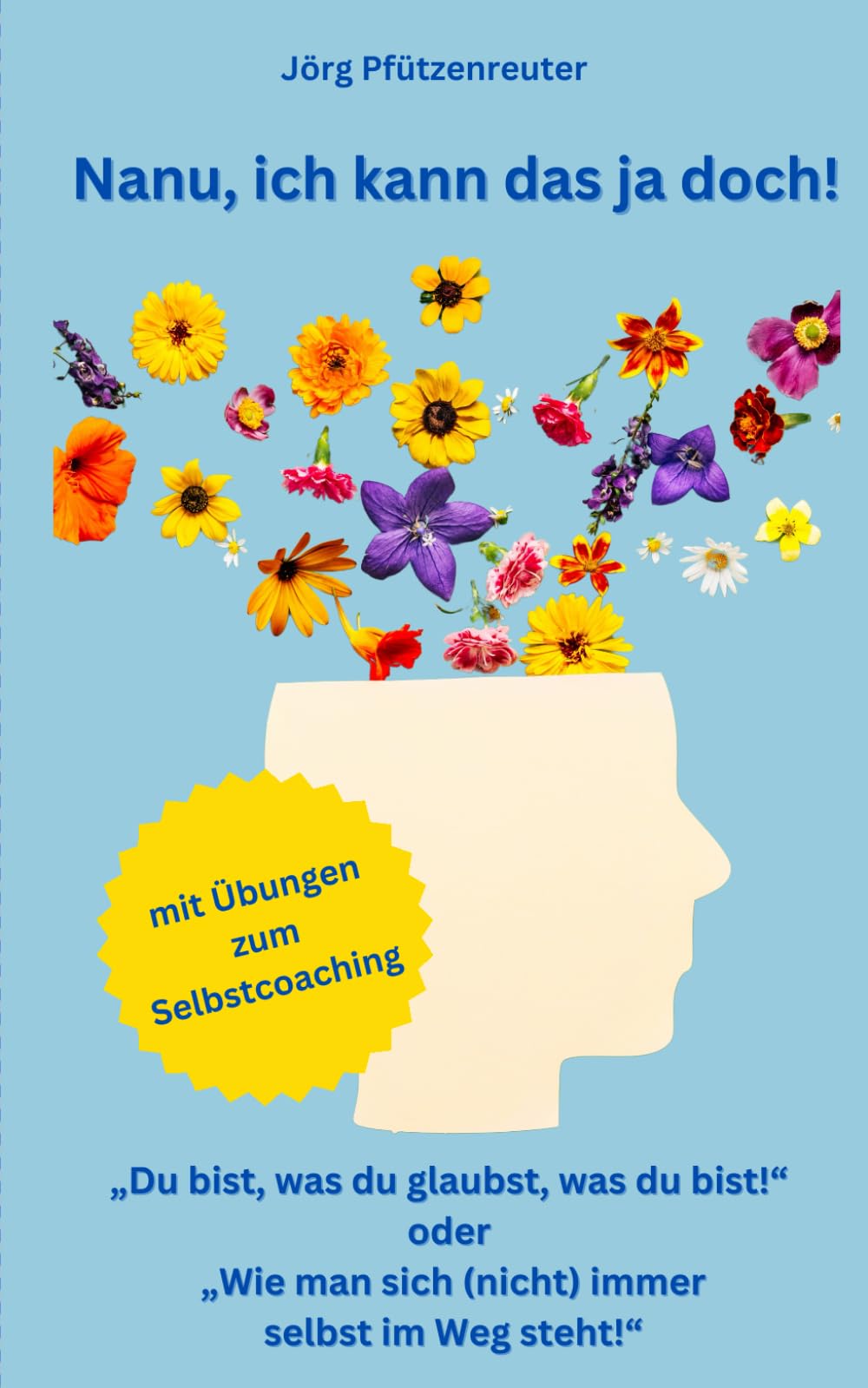 Nanu, ich kann das ja doch!: „Du bist, was du glaubst, was du bist!“ oder „Wie man sich (nicht) immer selbst im Weg steht!“