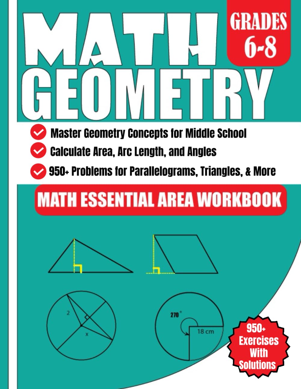 Master Geometry Concepts for Middle School Math Essential Workbook Grades 6-8: Calculate Area, Arc Length, and Angles 950+ Exercises with Solutions for Parallelograms, Triangles, and More