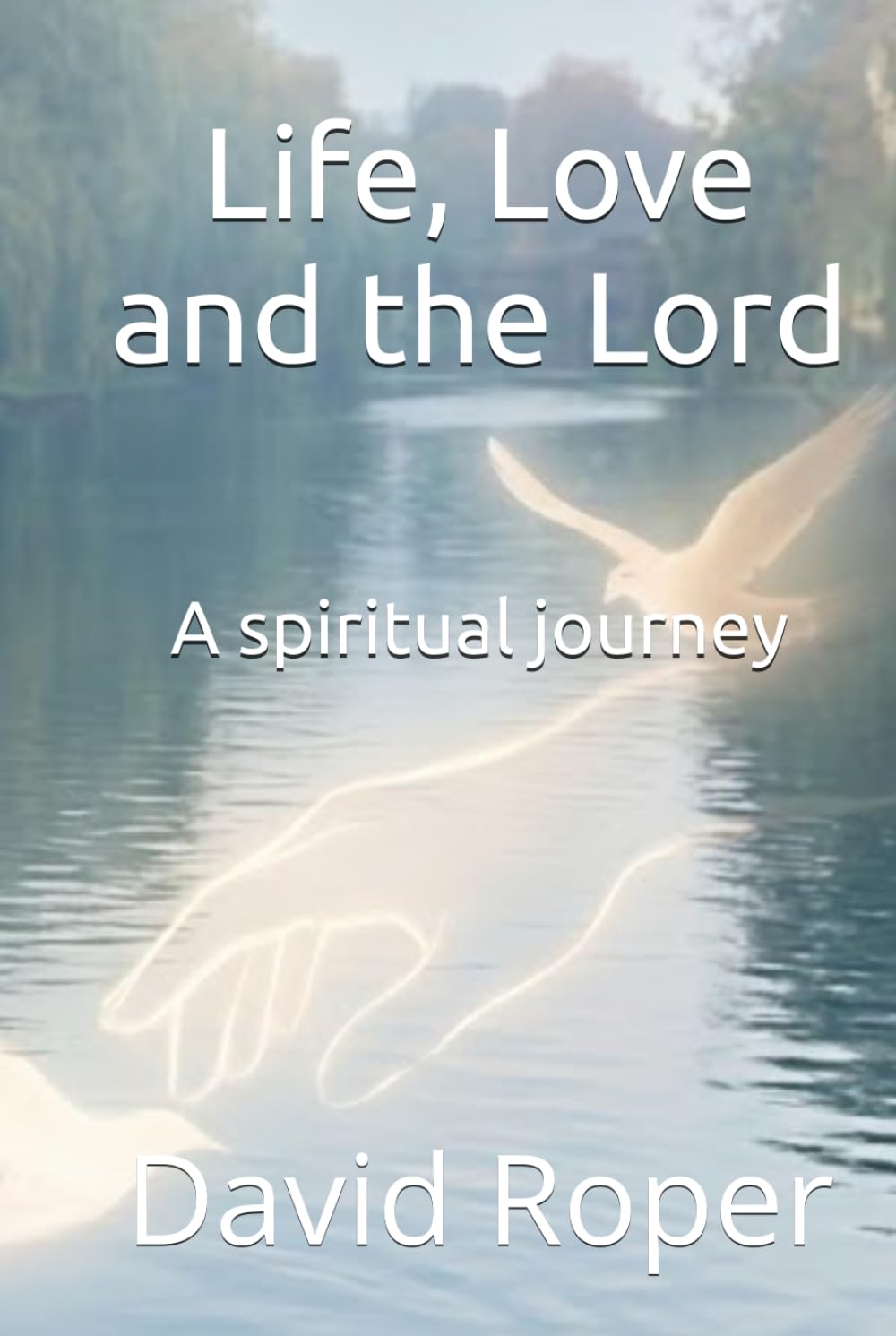 Life, Love and the Lord: A Spiritual Journey