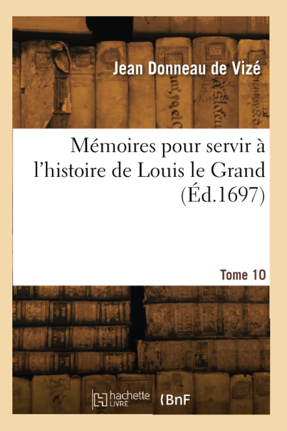 Mémoires pour servir à l'histoire de Louis le Grand. Tome 10