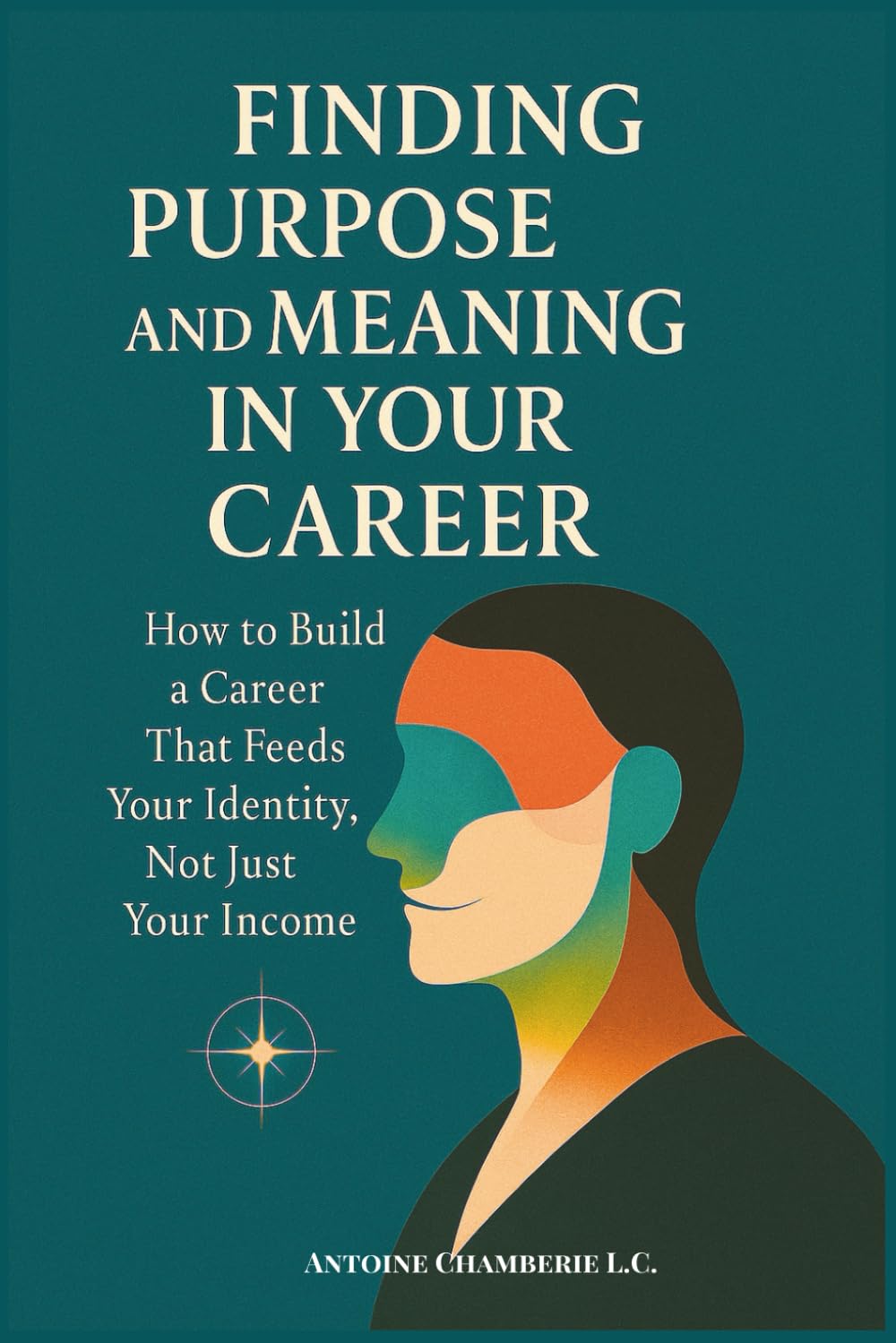 Finding Purpose and Meaning in Your Career: How to Build a Career That Feeds Your Identity, Not Just Your Income