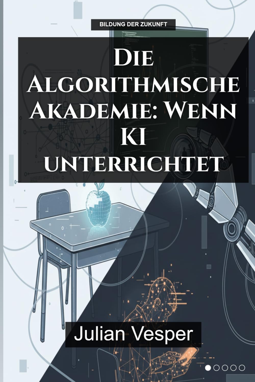 Die Algorithmische Akademie: Wenn KI unterrichtet: Fünf Zukunftsvisionen und Expertenanalysen zur Bildung von morgen