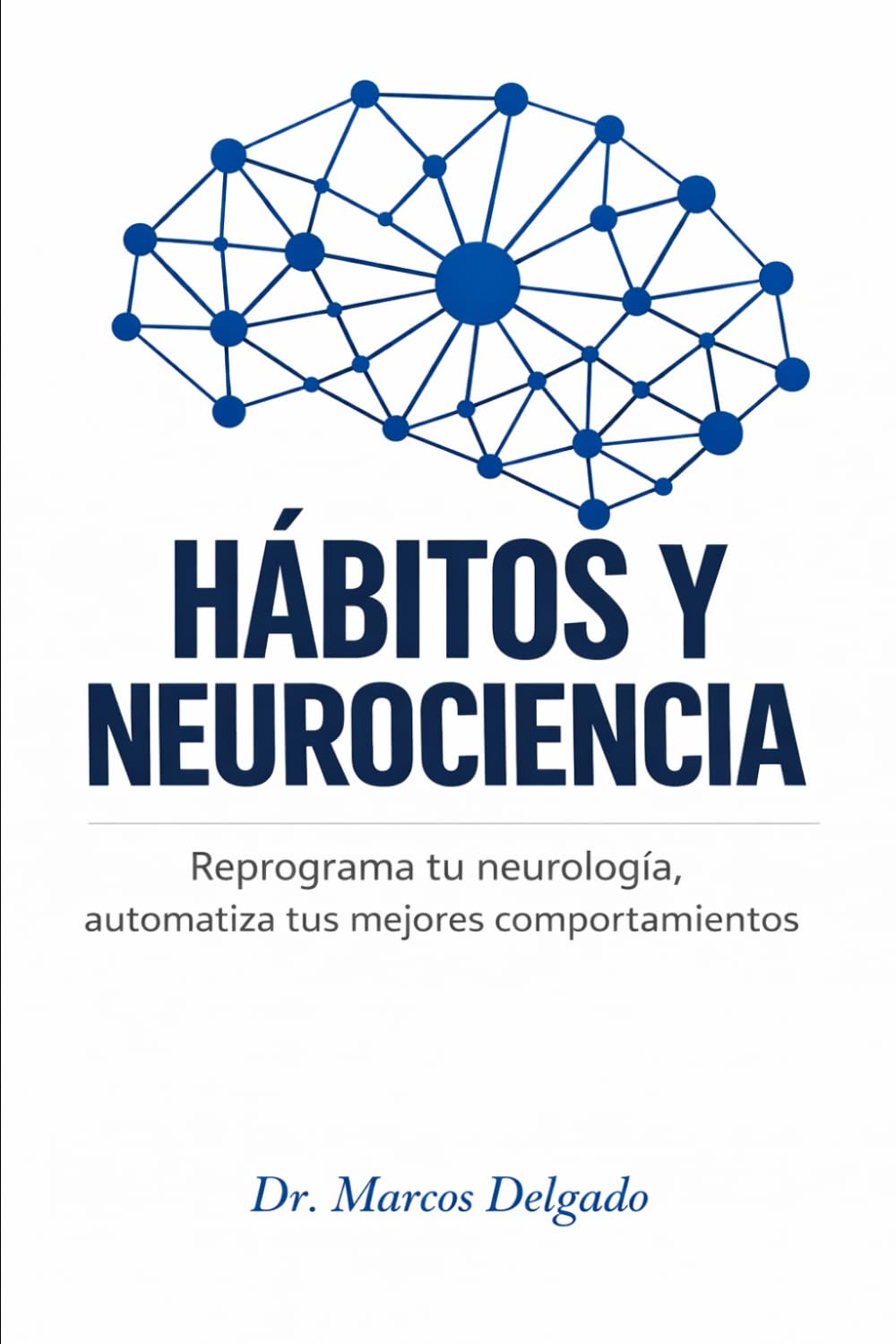 Hábitos y Neurociencia: Reprograma tu neurología, automatiza tus mejores comportamientos