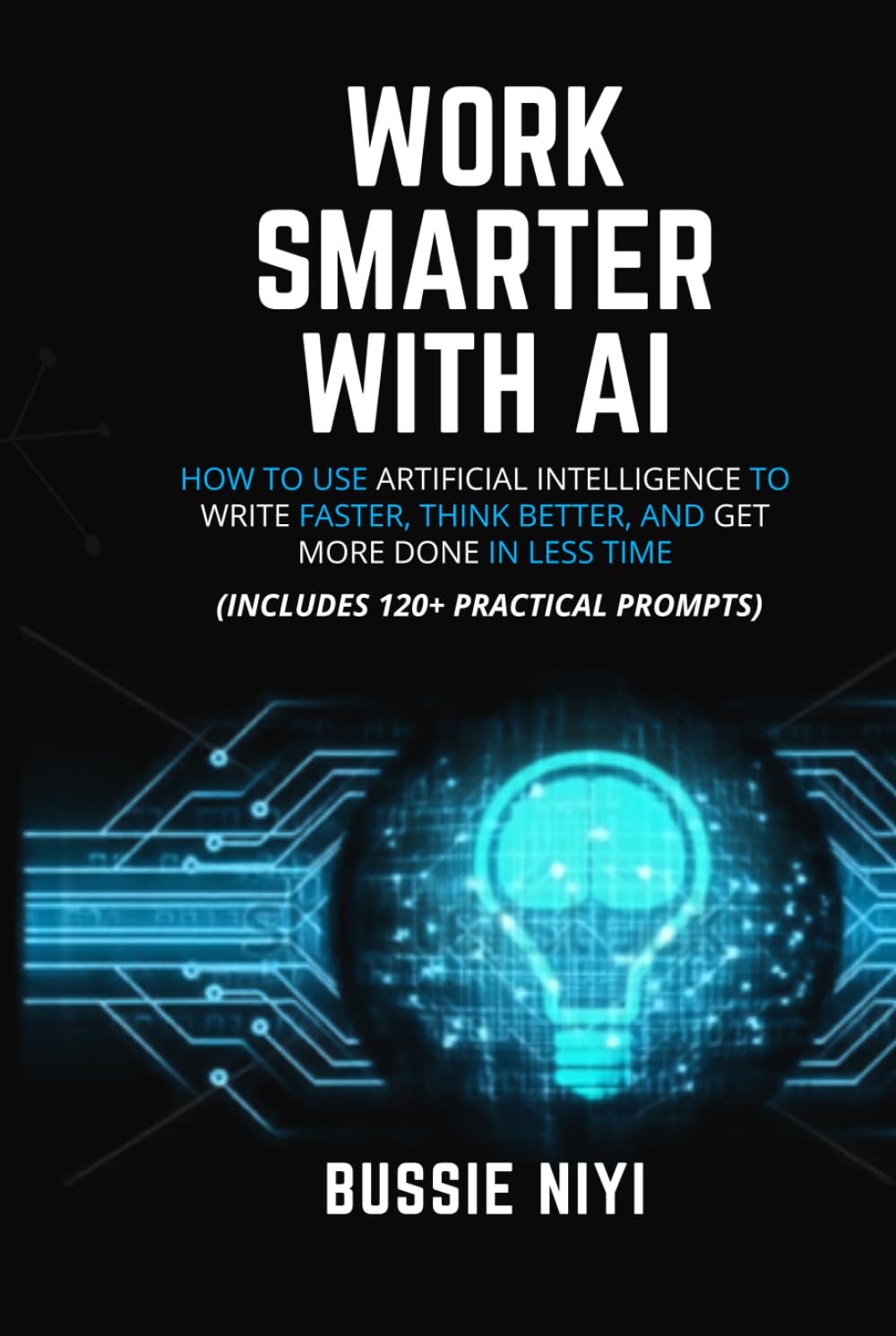 Work Smarter with AI: How to Use Artificial Intelligence to Write Faster, Think Better, and Get More Done in Less Time