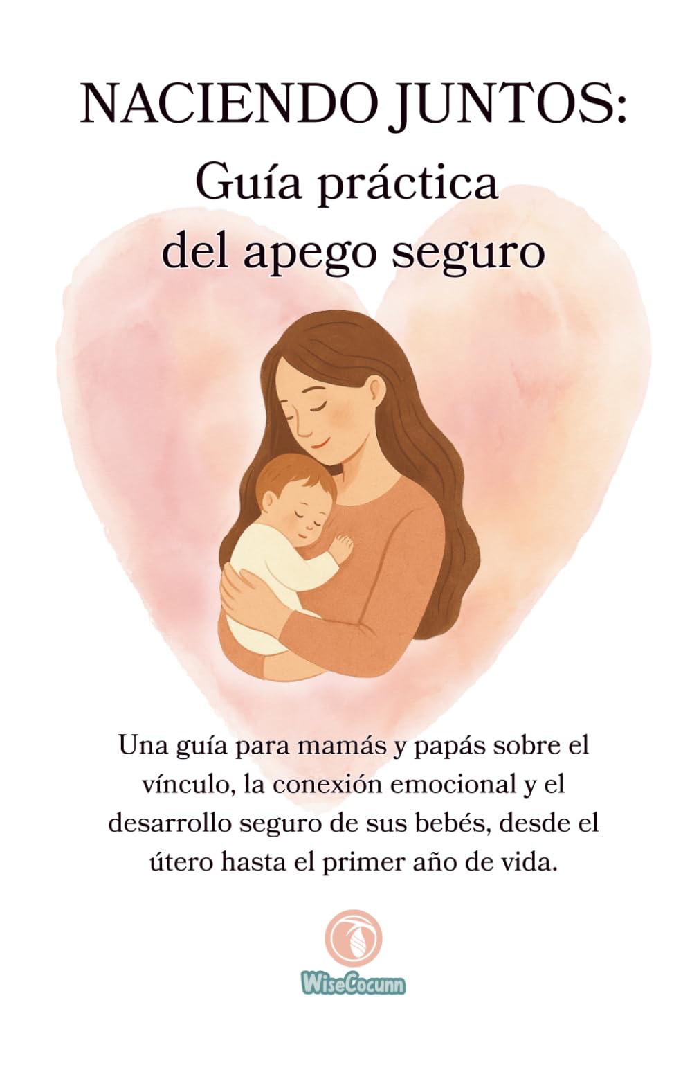 NACIENDO JUNTOS: Guía práctica del apego seguro