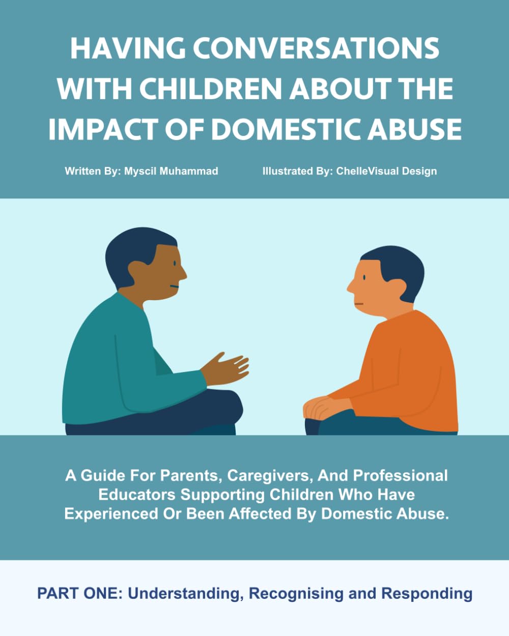 HAVING CONVERSATIONS WITH CHILDREN ABOUT THE IMPACT OF DOMESTIC ABUSE.: A Guide For Parents, Caregivers, And Professional Educators Supporting ... Or Been Affected By Domestic Abuse.