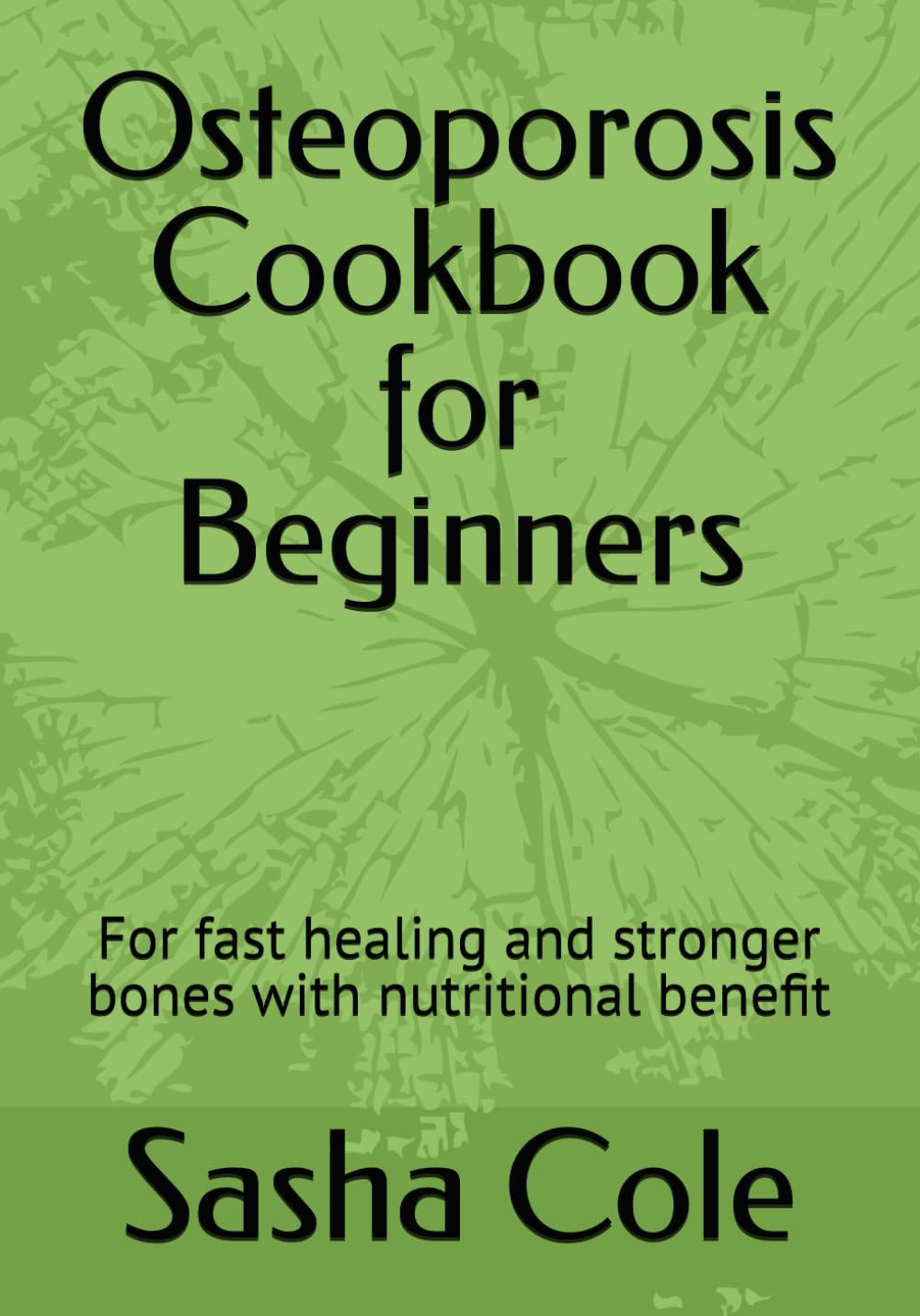 Osteoporosis Cookbook for Beginners: For fast healing and stronger bones with nutritional benefit