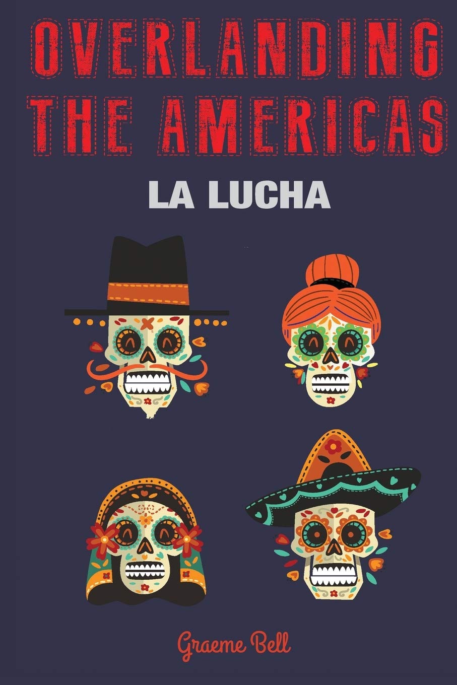 Overlanding the Americas: La Lucha: Volume 3 (The Overlander Series)