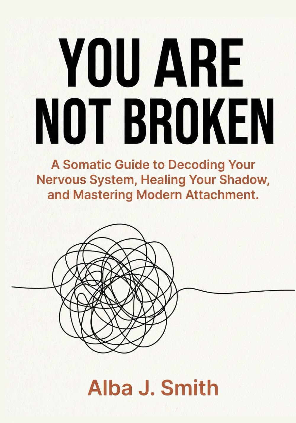 YOU ARE NOT BROKEN: A Somatic Guide to Decoding Your Nervous System, Healing Your Shadow, and Mastering Modern Attachment.