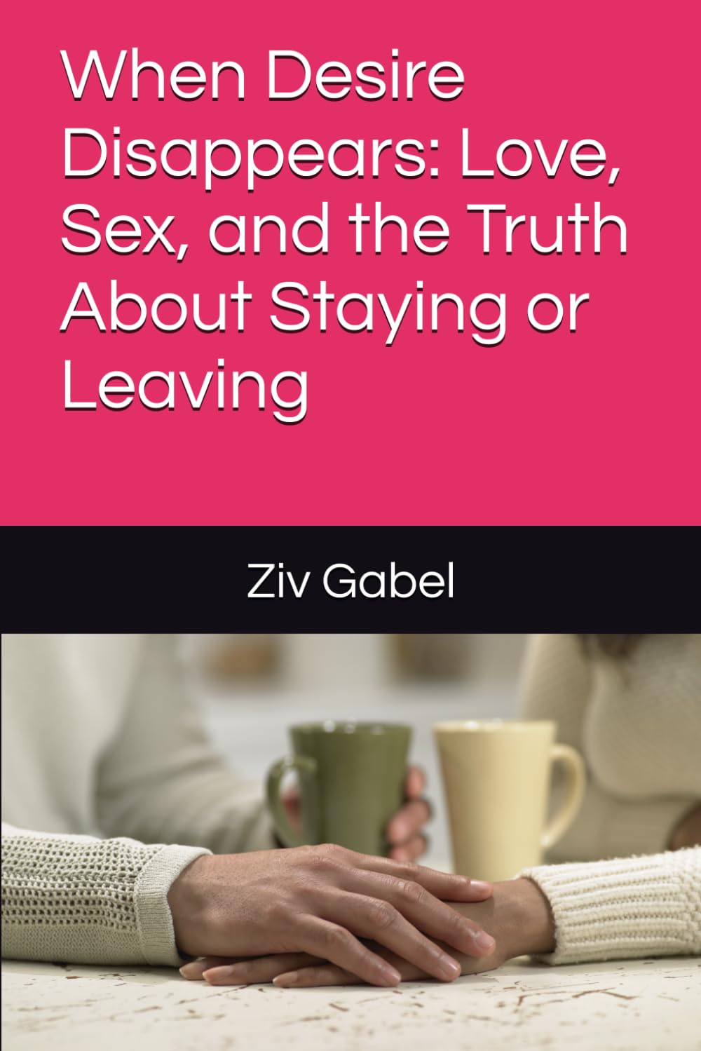 When Desire Disappears: Love, Sex, and the Truth About Staying or Leaving