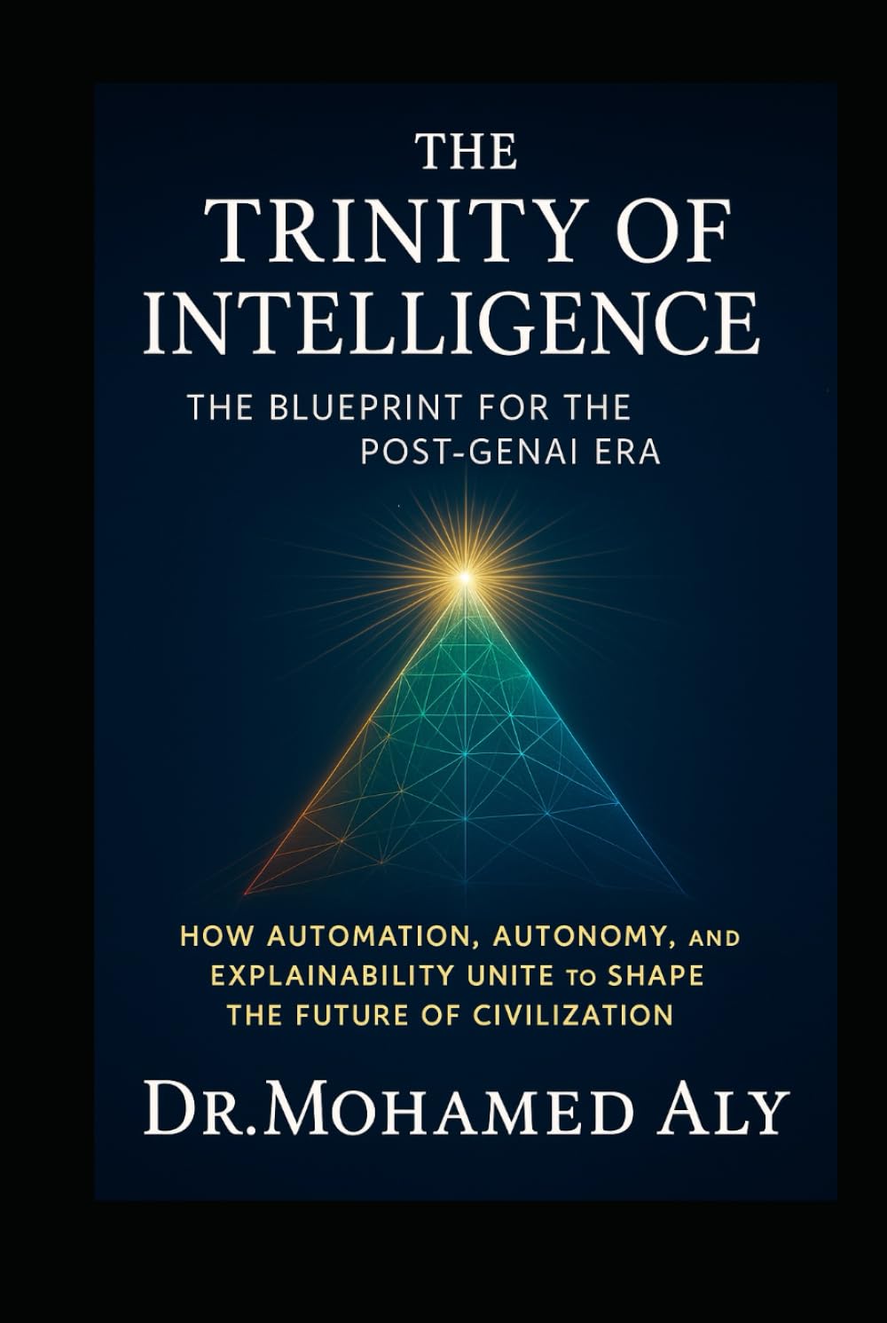 The Trinity of Intelligence – The Blueprint for the Post-GenAI Era: How Automation, Autonomy, and Explainability Unite to Shape the Future of Civilization