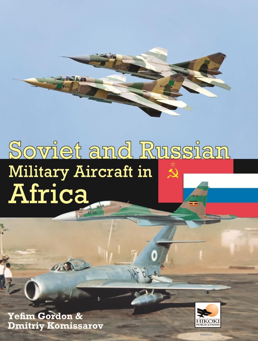 Soviet and Russian Military Aircraft in Africa: Air Arms, Equipment and Conflicts Since 1955