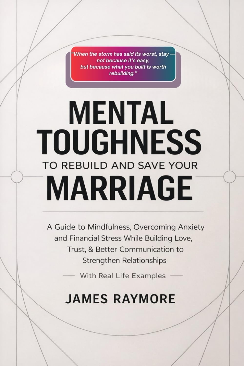 Mental Toughness To Rebuild And Save Your Marriage: A Guide to Mindfulness, Overcoming Anxiety and Financial Stress While Building Love, Trust, & Better Communication to Strengthen Relationships