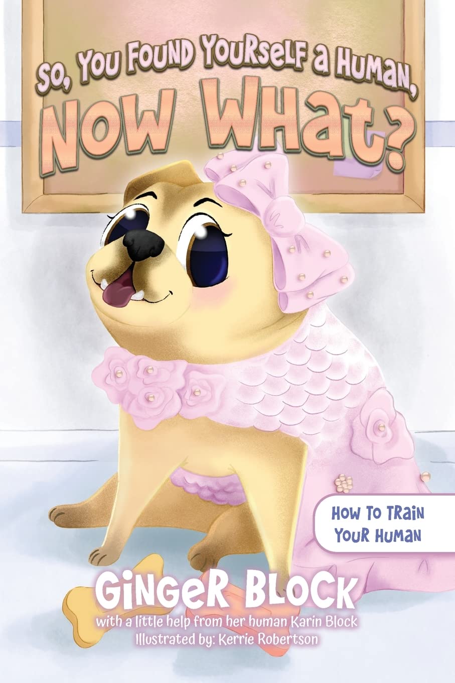 So, You Found Yourself A Human, Now What?: How To Train Your Human