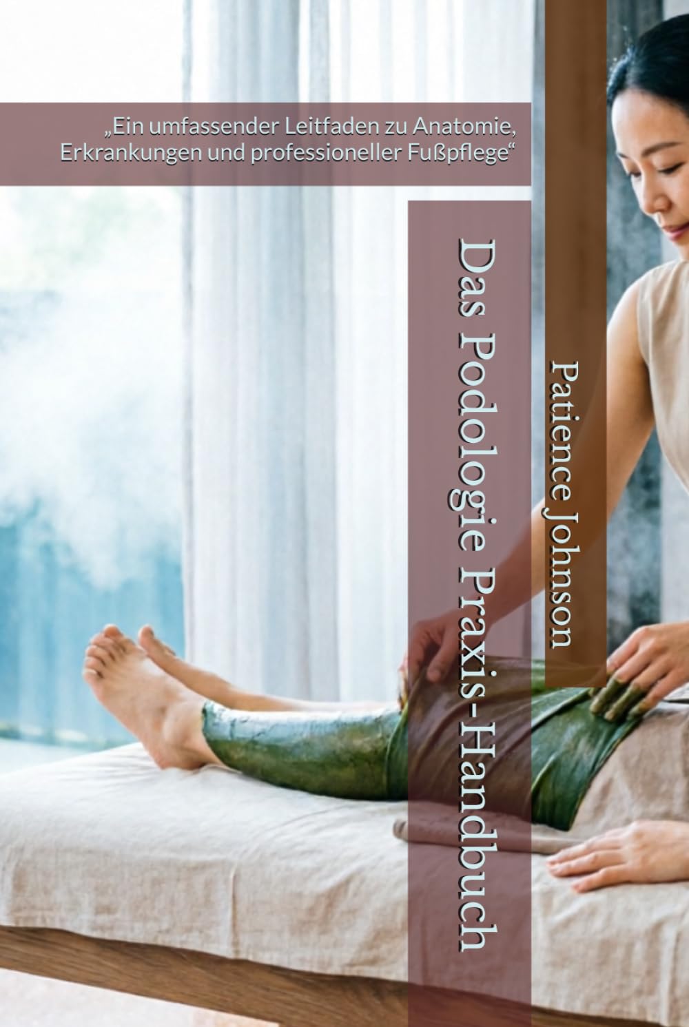 Das Podologie Praxis-Handbuch: „Ein umfassender Leitfaden zu Anatomie, Erkrankungen und professioneller Fußpflege“