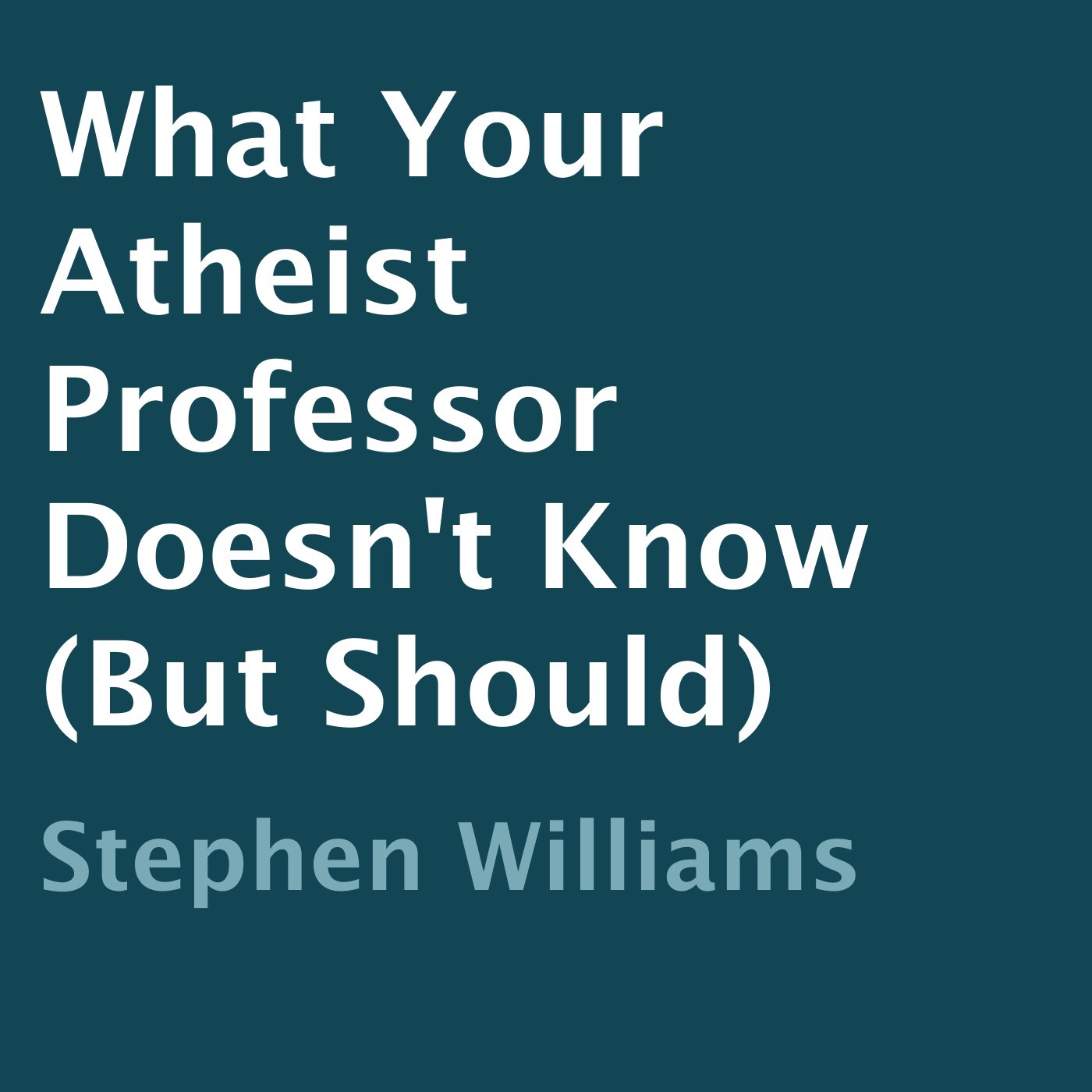Cover art for What Your Atheist Professor Doesn't Know (But Should)
