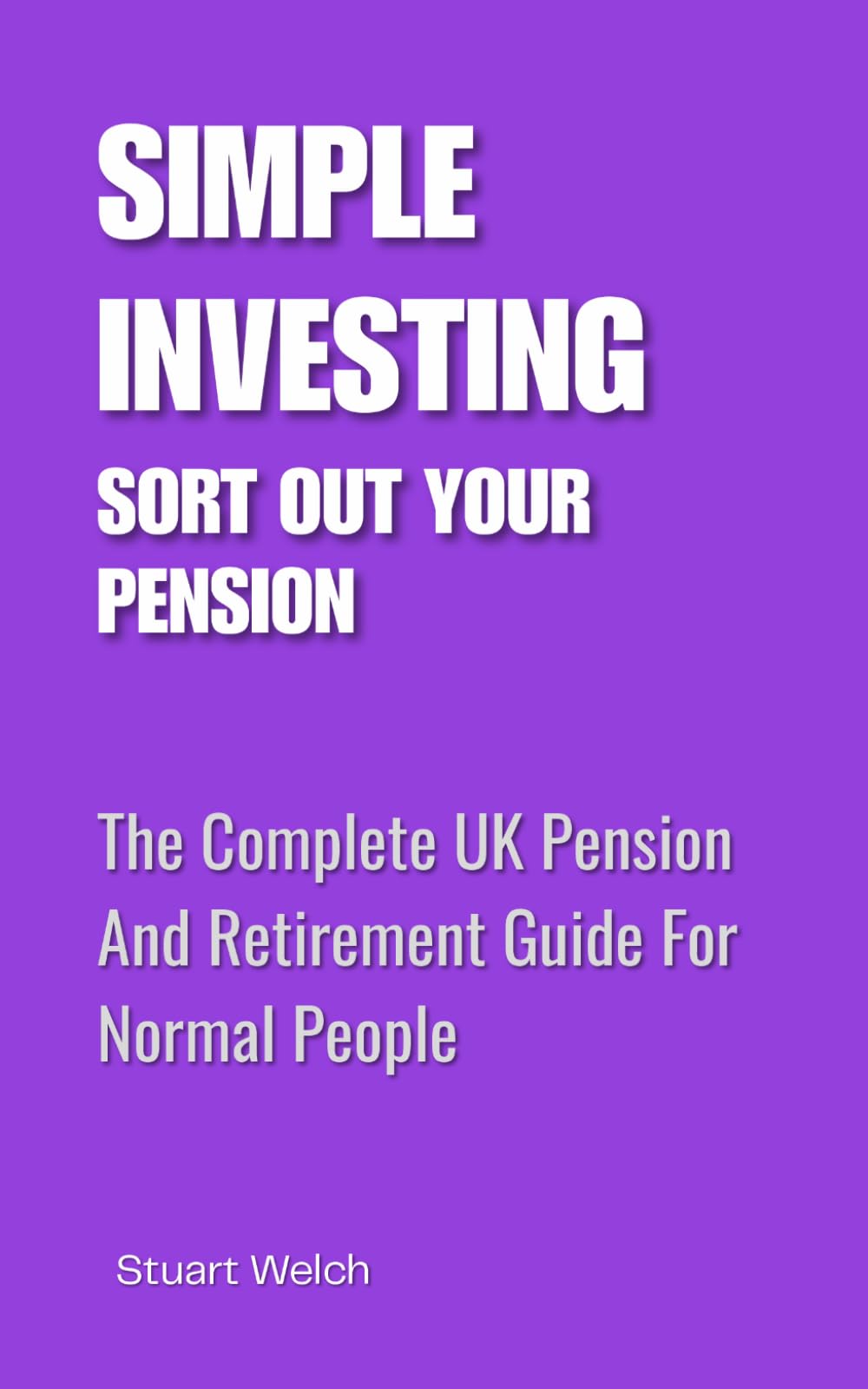 Simple Investing: Sort Out Your Pension: The Complete UK Pension And Retirement Guide For Normal People