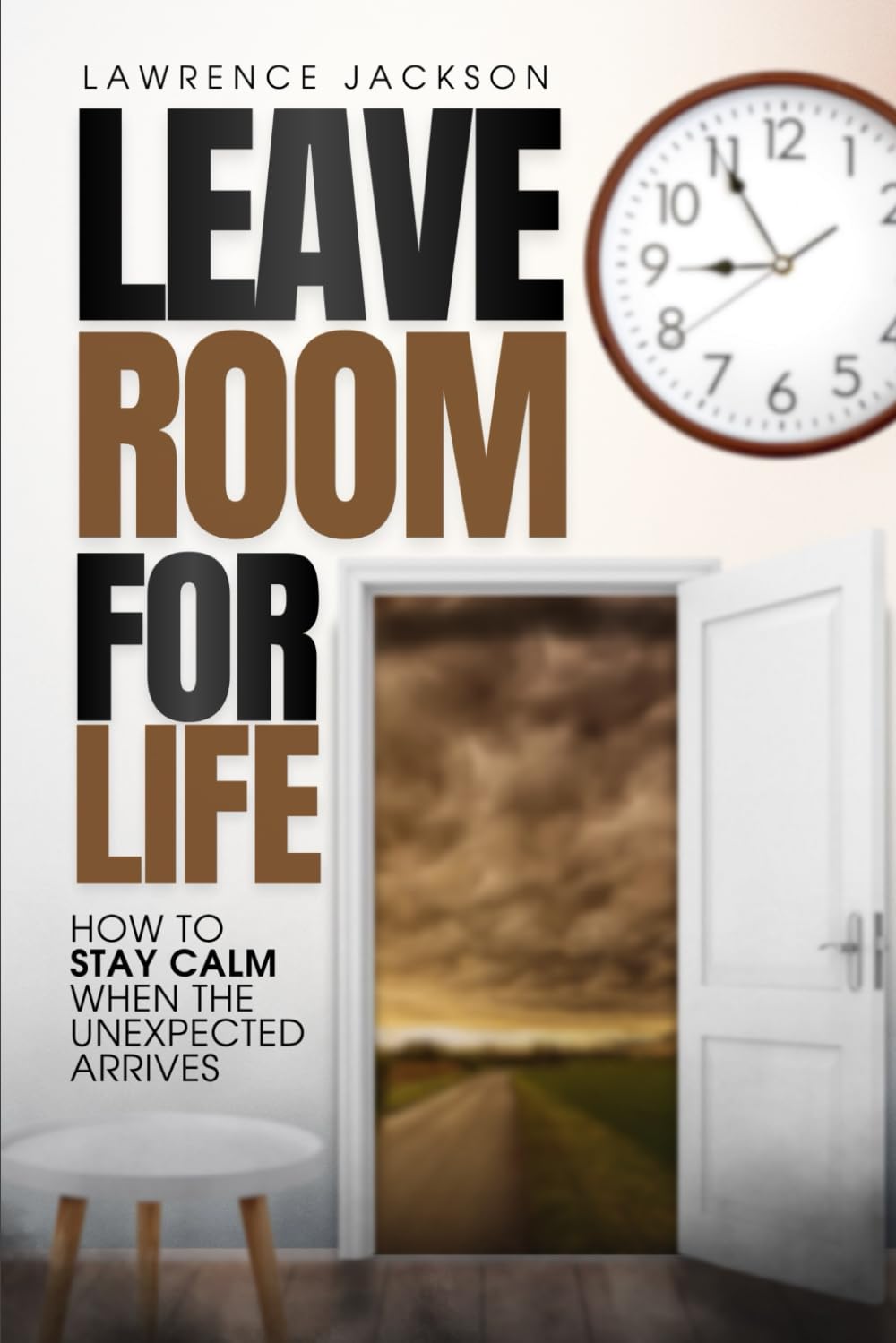Leave Room for Life: How To Stay Calm When The Unexpected Arrives