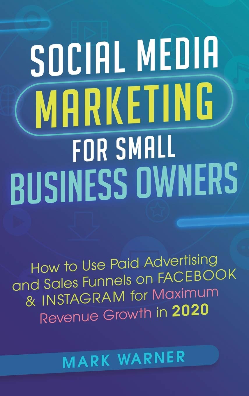 Social Media Marketing for Small Business Owners: How to Use Paid Advertising and Sales Funnels on F